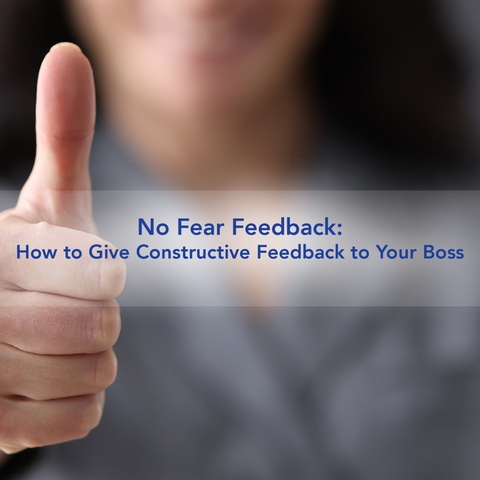 No Fear Feedback: How to Give Constructive Feedback to your Boss