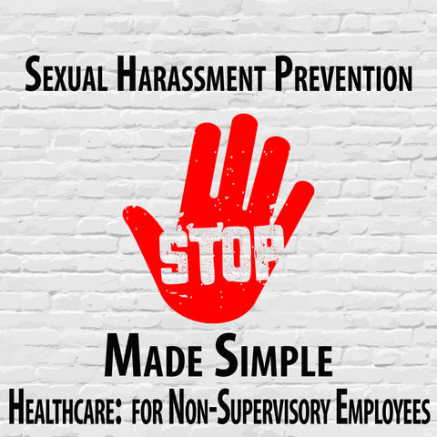 Sexual Harassment Prevention Made Simple in Healthcare for Non-Supervisory Employees