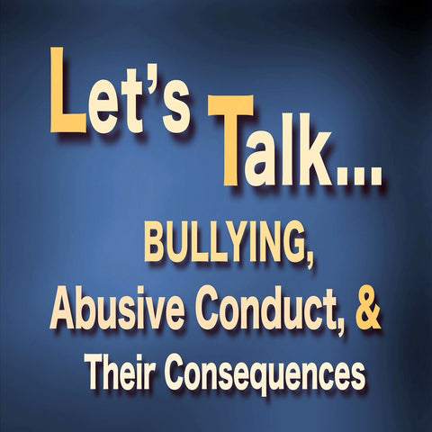 Let’s Talk… Bullying, Abusive Conduct, and Their Consequences