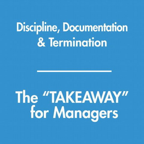 Discipline, Documentation, & Termination - The TAKEAWAY for Managers