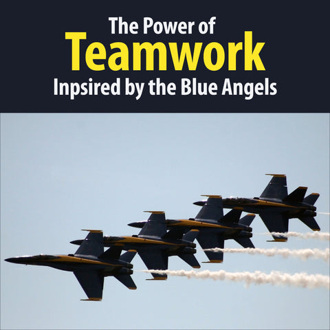 The Power of Teamwork: Inspired By the Blue Angels Flight Demonstration Team